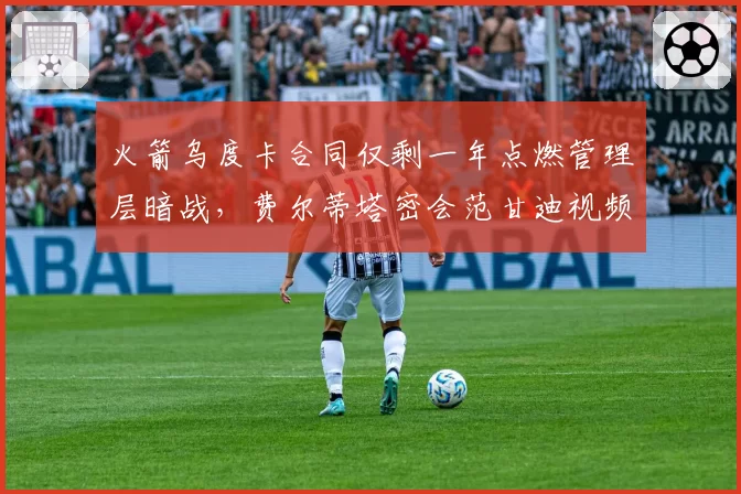 火箭乌度卡合同仅剩一年点燃管理层暗战，费尔蒂塔密会范甘迪视频意外流出