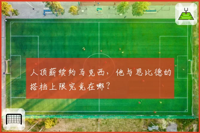 人顶薪续约马克西，他与恩比德的搭档上限究竟在哪？